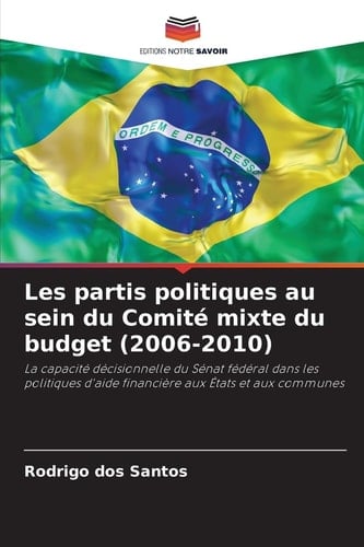 Les partis politiques au sein du Comité mixte du budget (2006-2010): La capacité décisionnelle du Sénat fédéral dans les politiques d'aide financière aux États et aux communes (French Edition)