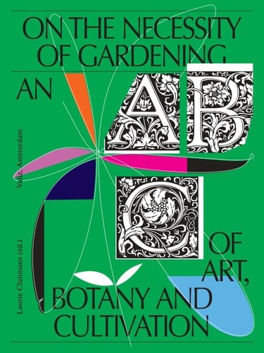 On the Necessity of Gardening An ABC of Art, Botany and Cultivation