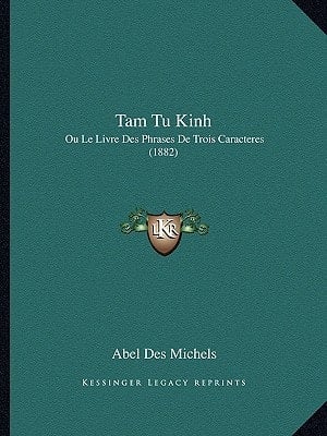 Tam Tu Kinh: Ou Le Livre Des Phrases De Trois Caracteres (1882) (French Edition)