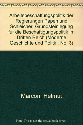 Arbeitsbeschaffungspolitik der Regierungen Papen und Schleicher: Grundsteinlegung für die Beschäftigungspolitik im Dritten Reich (Moderne Geschichte und Politik) (German Edition)