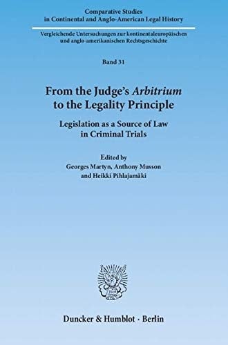 From the Judge's Arbitrium to the Legality Principle Legislation as a Source of Law in Criminal Trials