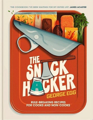 The Snack Hacker Rule-Breaking Recipes for Cooks and Non-Cooks
