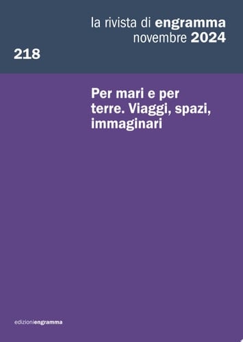 Per mari e per terre. Viaggi, spazi, immaginari La Rivista di Engramma 218, novembre 2024