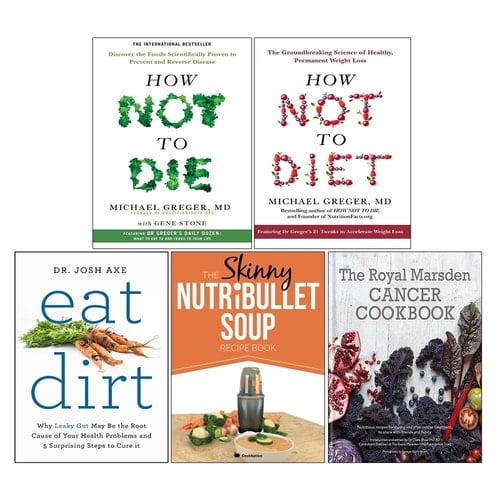 How Not to Diet[Hardcover], How Not to Die[Hardcover], Eat Dirt, The Skinny NUTRiBULLET Soup, The Royal Marsden Cancer Cookbook[Hardcover] 5 Books Collection Set