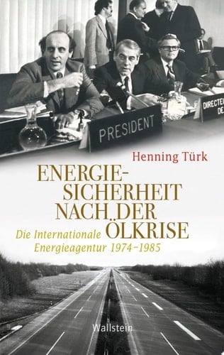Energiesicherheit nach der Ölkrise Die Internationale Energieagentur 1974-1985