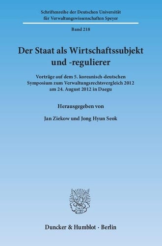 Der Staat als Wirtschaftssubjekt und -regulierer Vorträge auf dem 5. Koreanisch-Deutschen Symposium zum Verwaltungsrechtsvergleich 2012 am 24. August 2012 in Daegu