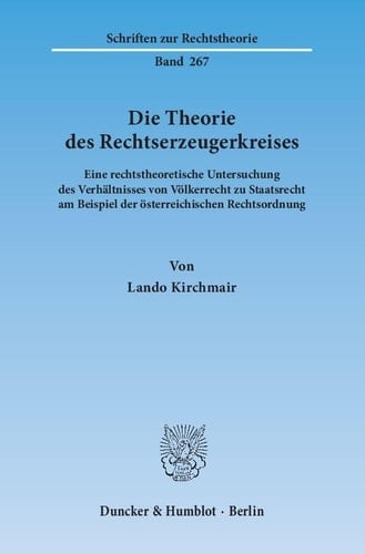 Die Theorie des Rechtserzeugerkreises eine rechtstheoretische Untersuchung des Verhältnisses von Völkerrecht zu Staatsrecht am Beispiel der österreichischen Rechtsordnung
