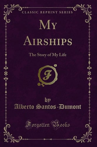 My Airships The Story of My Life (Classic Reprint)