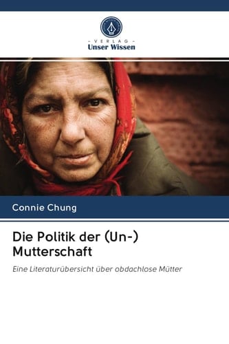 Die Politik der (Un-) Mutterschaft: Eine Literaturübersicht über obdachlose Mütter (German Edition)