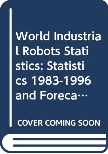 World Industrial Robots Statistics Statistics 1983-1996 and Forecasts to 1999