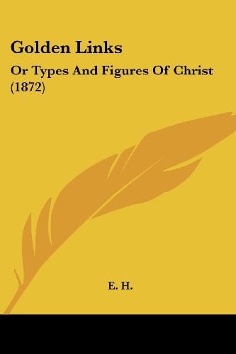 Golden Links Or Types And Figures Of Christ (1872)