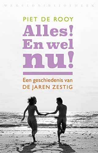 Alles! En wel nu! een geschiedenis van de jaren zestig