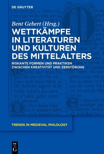 Wettkämpfe in Literaturen und Kulturen Des Mittelalters Riskante Formen und Praktiken Zwischen Kreativität und Zerstörung