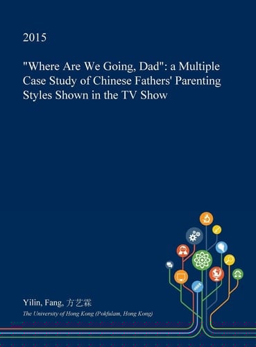Where Are We Going, Dad A Multiple Case Study of Chinese Fathers' Parenting Styles Shown in the TV Show