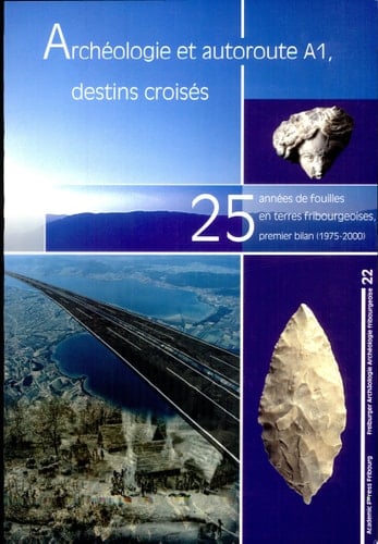 Archéologie et autoroute A1, destins croisés 25 années de fouilles en terres fribourgeoises, premier bilan (1975-2000)