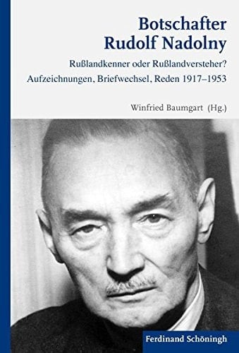 Botschafter Rudolf Nadolny Russlandkenner oder Russlandversteher? : Aufzeichnungen, Briefwechsel, Reden 1917-1953