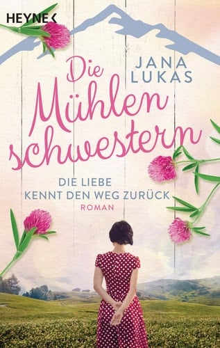 Die Mühlenschwestern - Die Liebe kennt den Weg zurück Roman