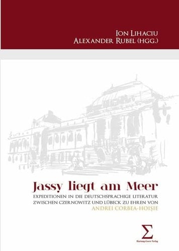 "Jassy liegt am Meer" Expeditionen in die deutschsprachige Literatur zwischen Czernowitz und Lübeck zu Ehren von Andrei Corbea-Hoişie