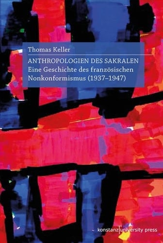 Anthropologien des Sakralen eine Geschichte des französischen Nonkonformismus (1937-1947)