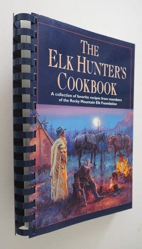 The Elk Hunter's Cookbook A Collection of Favorite Recipes from Members of the Rocky Mountain Elk Foundation
