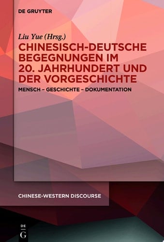 Chinesisch-deutsche Begegnungen im 20. Jahrhundert und der Vorgeschichte Mensch – Geschichte – Dokumentation