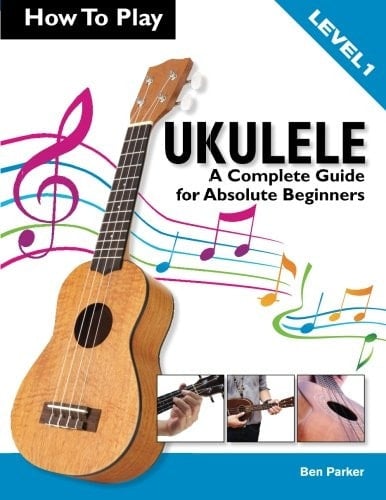 How to Play Ukulele A Complete Guide for Absolute Beginners - Level 1