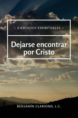 Dejarse Encontrar Por Cristo Ejercicios Espirituales