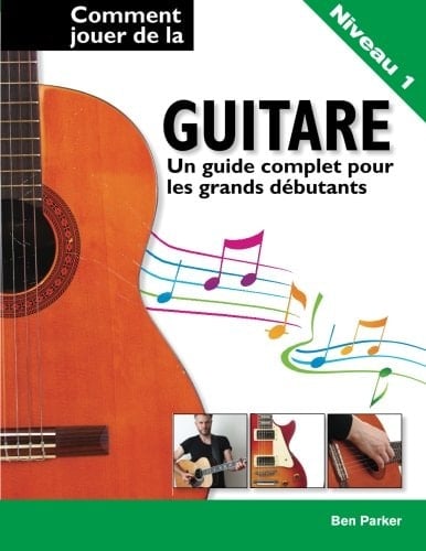 Comment jouer de la guitare - Un guide complet pour les grands débutants (French Edition)