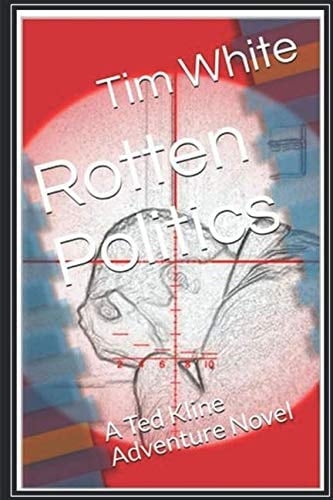 Rotten Politics A Ted Kline Adventure Novel