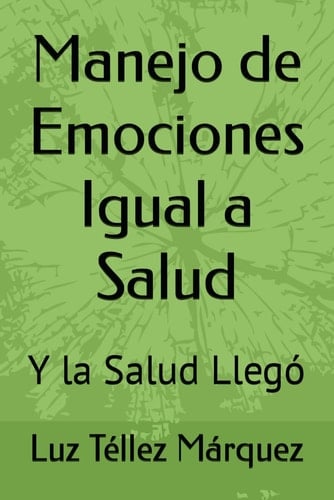 Manejo de Emociones Igual a Salud: Y la Salud Llego (Spanish Edition)