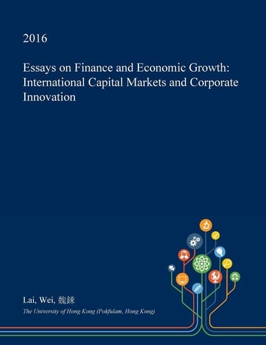 Essays on Finance and Economic Growth International Capital Markets and Corporate Innovation
