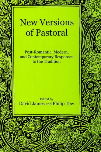 New Versions of Pastoral Post-romantic, Modern, and Contemporary Responses to the Tradition