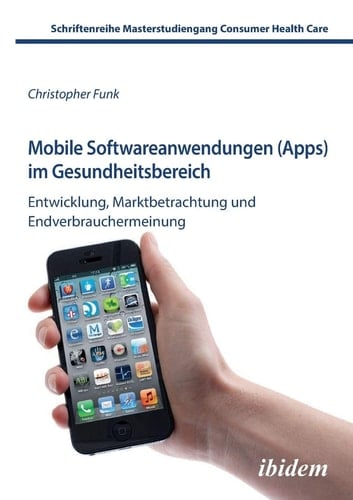 Mobile Softwareanwendungen (Apps) im Gesundheitsbereich Entwicklung, Marktbetrachtung und Endverbrauchermeinung