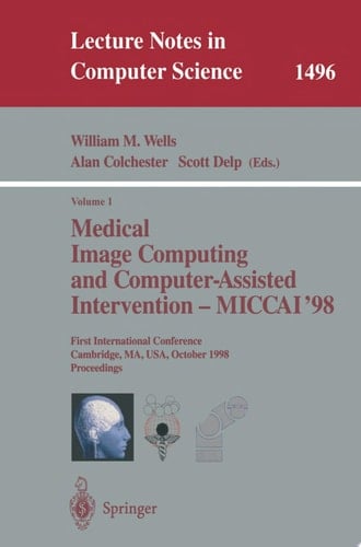 Medical Image Computing and Computer-Assisted Intervention - MICCAI'98 First International Conference, Cambridge, MA, USA, October 11-13, 1998, Proceedings