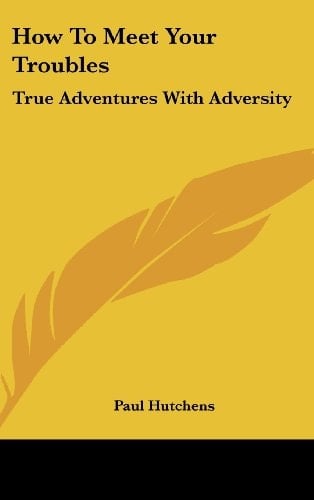 How To Meet Your Troubles: True Adventures With Adversity