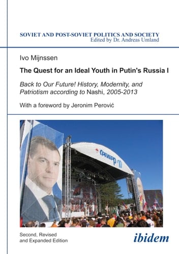 The Quest for an Ideal Youth in Putin's Russia I Back to Our Future! History, Modernity, and Patriotism According to Nashi, 2005-2013
