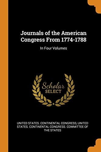 Journals of the American Congress From 1774-1788 In Four Volumes