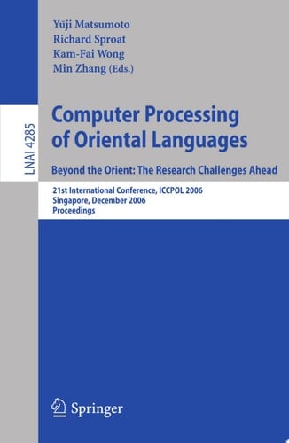 Computer Processing of Oriental Languages. Beyond the Orient: The Research Challenges Ahead 21st International Conference, ICCPOL 2006, Singapore, December 17-19, 2006, Proceedings
