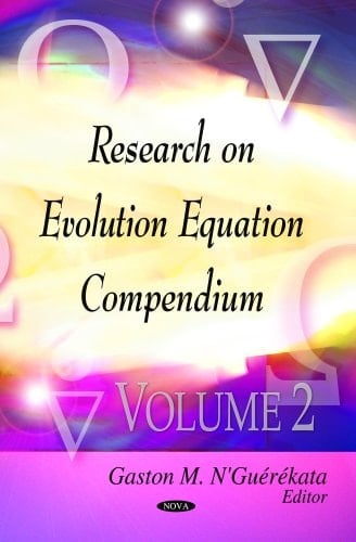 Evolution Equations Research Compendium Volume 2
