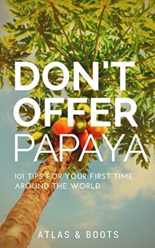 Don't Offer Papaya: 101 Tips for Your First Time Around the World