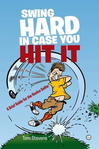 Swing Hard in Case You Hit It A Brief Guide for the Novice Golfer