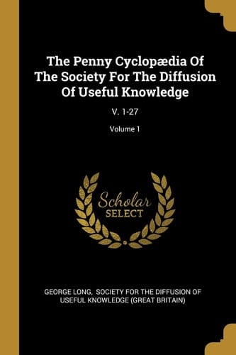 The Penny Cyclopædia Of The Society For The Diffusion Of Useful Knowledge V. 1-27; Volume 1