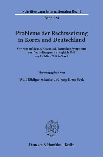 Probleme der Rechtssetzung in Korea und Deutschland Vorträge auf dem 8. Koreanisch-Deutschen Symposium zum Verwaltungsrechtsvergleich 2018 am 15. März 2018 in Seoul