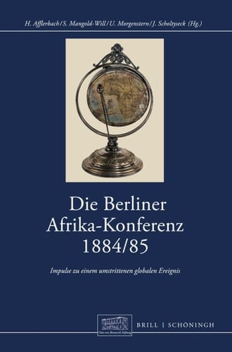 Die Berliner Afrikakonferenz 1884/1885 Impulse Zu Einem Umstrittenen Globalen Ereignis