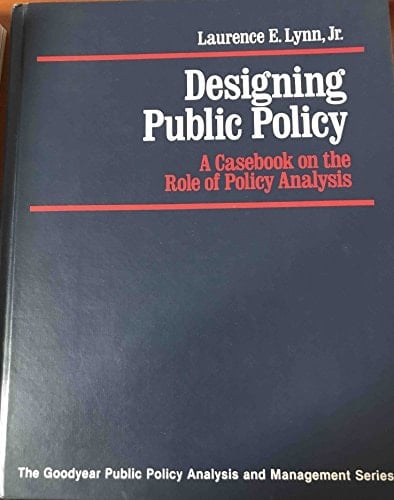 Designing public policy: A casebook on the role of policy analysis (Goodyear public policy analysis and management series)