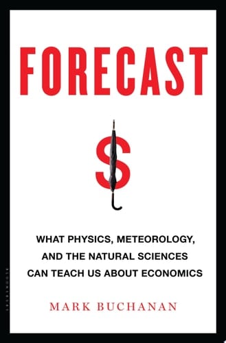 Forecast What Physics, Meteorology, and the Natural Sciences Can Teach Us About Economics
