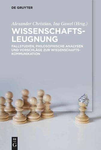 Wissenschaftsleugnung Fallstudien, philosophische Analysen und Vorschläge zur Wissenschaftskommunikation