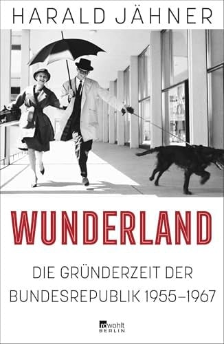 Wunderland Die Gründerzeit der Bundesrepublik 1955-1967