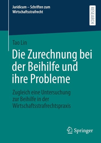 Die Zurechnung bei der Beihilfe und ihre Probleme Zugleich eine Untersuchung zur Beihilfe in der Wirtschaftsstrafrechtspraxis
