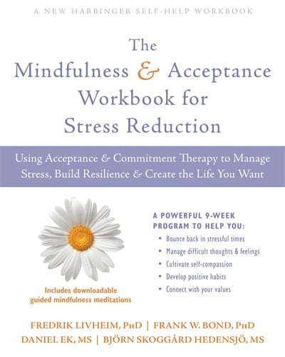 The Mindfulness and Acceptance Workbook for Stress Reduction Using Acceptance and Commitment Therapy to Manage Stress, Build Resilience, and Create the Life You Want